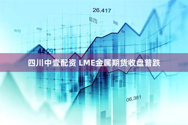 四川中壹配资 LME金属期货收盘普跌