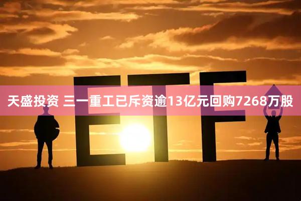 天盛投资 三一重工已斥资逾13亿元回购7268万股