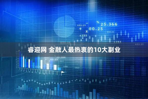 睿迎网 金融人最热衷的10大副业